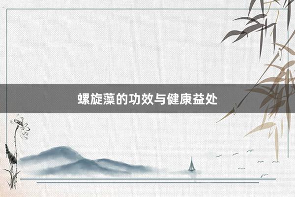 螺旋藻的功效与健康益处